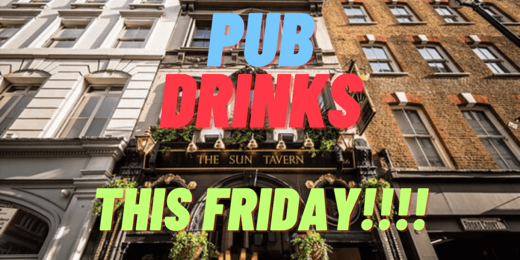 Pub Drinks – Friday 5th May!